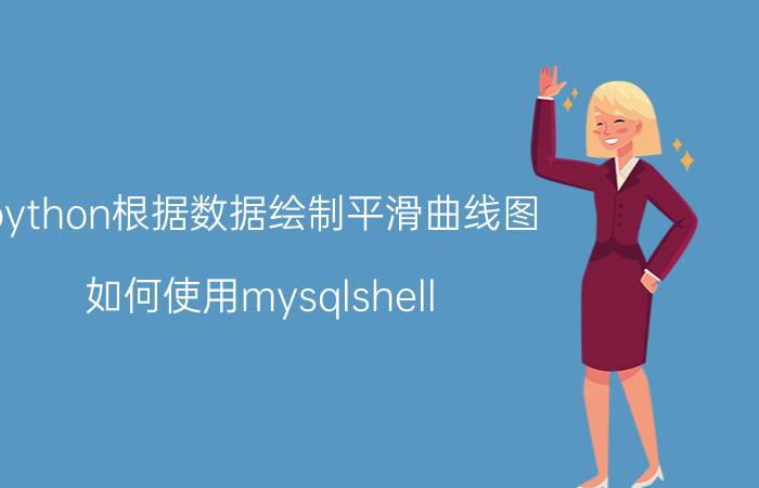 python根据数据绘制平滑曲线图 如何使用mysqlshell？